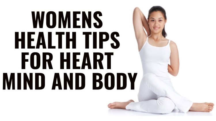 Women's Health Tips for Heart, Mind, and Body